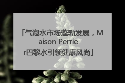 气泡水市场蓬勃发展，Maison Perrier巴黎水引领健康风尚