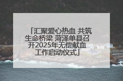 汇聚爱心热血 共筑生命桥梁 菏泽单县召开2025年无偿献血工作启动仪式