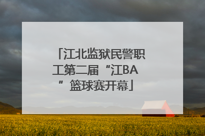 江北监狱民警职工第二届“江BA”篮球赛开幕