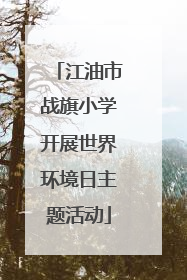 江油市战旗小学开展世界环境日主题活动