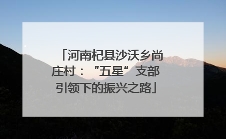 河南杞县沙沃乡尚庄村：“五星”支部引领下的振兴之路