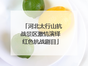 河北太行山抗战景区激情演绎红色抗战剧目