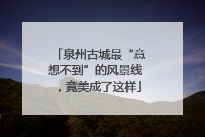 泉州古城最“意想不到”的风景线，竟美成了这样
