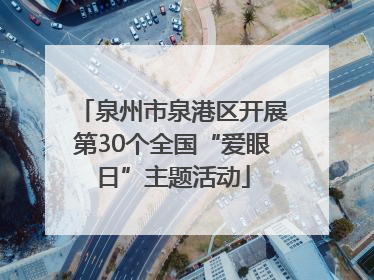 泉州市泉港区开展第30个全国“爱眼日”主题活动