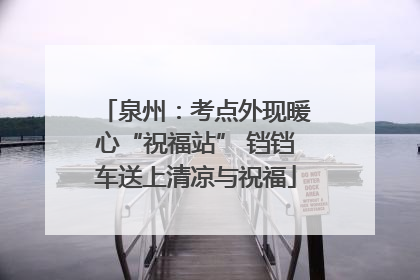 泉州：考点外现暖心“祝福站” 铛铛车送上清凉与祝福