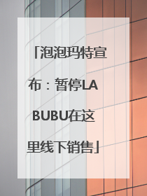泡泡玛特宣布：暂停LABUBU在这里线下销售