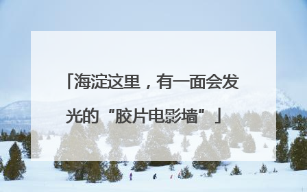 海淀这里，有一面会发光的“胶片电影墙”