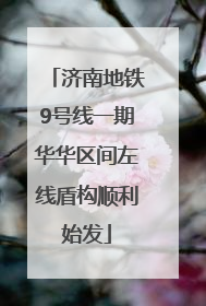 济南地铁9号线一期华华区间左线盾构顺利始发