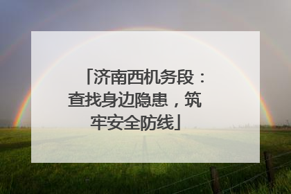 济南西机务段：查找身边隐患，筑牢安全防线