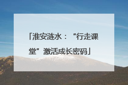 淮安涟水：“行走课堂”激活成长密码