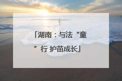 湖南：与法“童”行 护苗成长