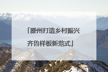 滕州打造乡村振兴齐鲁样板新范式