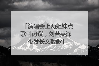 演唱会上两姐妹点歌引热议，刘若英深夜发长文致歉