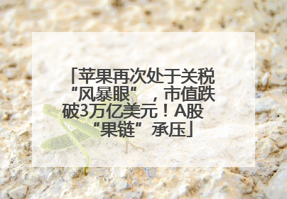苹果再次处于关税“风暴眼”，市值跌破3万亿美元！A股“果链”承压