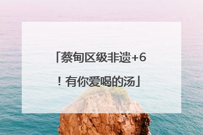 蔡甸区级非遗+6！有你爱喝的汤