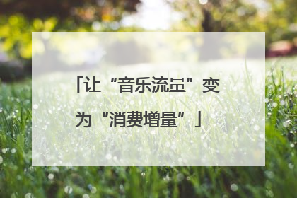让“音乐流量”变为“消费增量”