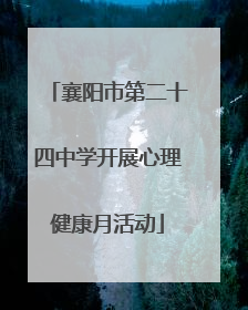 襄阳市第二十四中学开展心理健康月活动