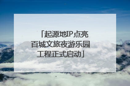 起源地IP点亮百城文旅夜游乐园工程正式启动