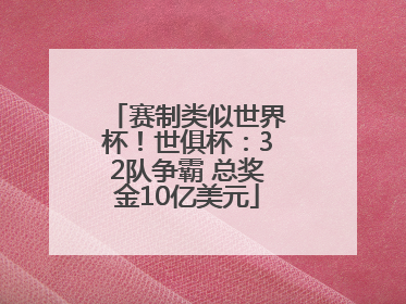 赛制类似世界杯！世俱杯：32队争霸 总奖金10亿美元