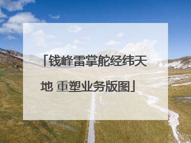 钱峰雷掌舵经纬天地 重塑业务版图