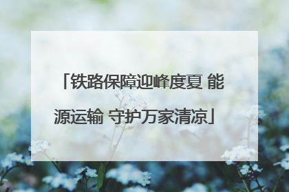 铁路保障迎峰度夏 能源运输 守护万家清凉