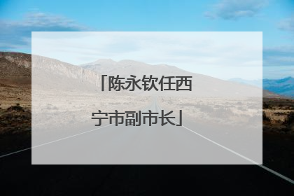 陈永钦任西宁市副市长