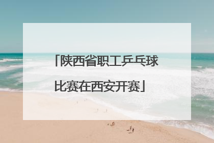 陕西省职工乒乓球比赛在西安开赛