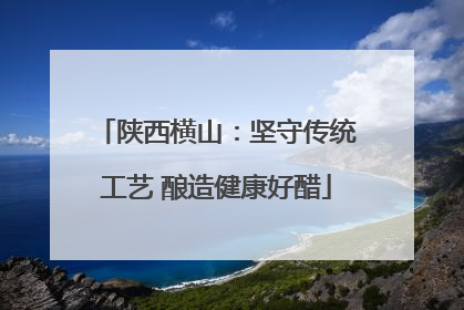 陕西横山：坚守传统工艺 酿造健康好醋