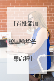 首批孟加拉国输华芒果启程