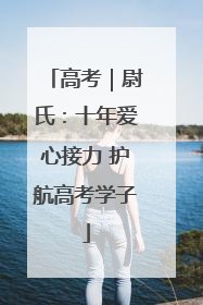 高考｜尉氏：十年爱心接力 护航高考学子