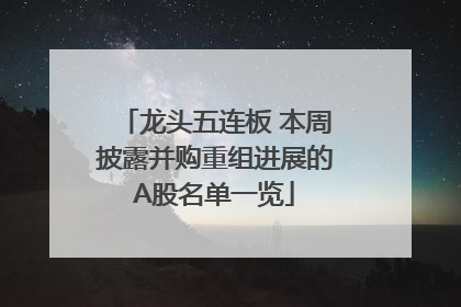 龙头五连板 本周披露并购重组进展的A股名单一览