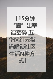 15分钟“圈”出幸福密码 五华区红云街道解锁社区生活N种方式