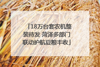 18万台套农机整装待发 菏泽多部门联动护航夏粮丰收