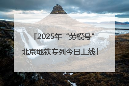 2025年“劳模号”北京地铁专列今日上线