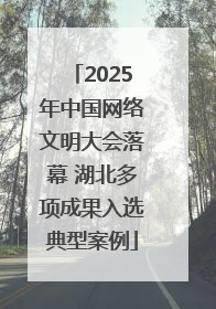 2025年中国网络文明大会落幕 湖北多项成果入选典型案例