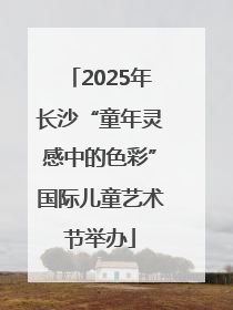 2025年长沙“童年灵感中的色彩”国际儿童艺术节举办