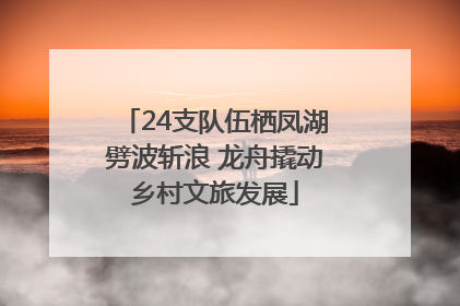 24支队伍栖凤湖劈波斩浪 龙舟撬动乡村文旅发展