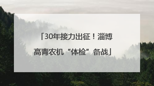 30年接力出征！淄博高青农机“体检”备战
