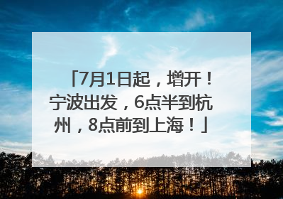 7月1日起，增开！宁波出发，6点半到杭州，8点前到上海！