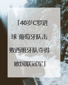 40岁C罗进球 葡萄牙队击败西班牙队夺得欧国联冠军