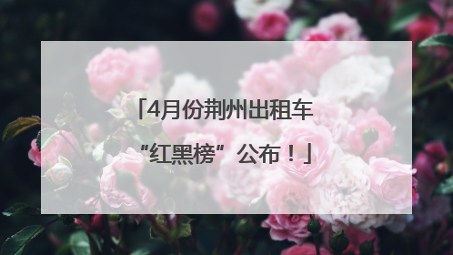 4月份荆州出租车“红黑榜”公布！