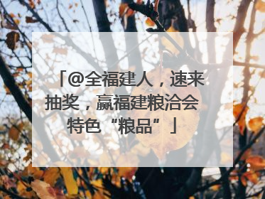 @全福建人，速来抽奖，赢福建粮洽会特色“粮品”
