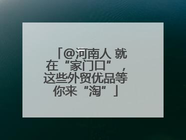 @河南人 就在“家门口”，这些外贸优品等你来“淘”